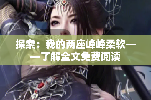 探索：我的兩座峰峰柔軟——了解全文免費(fèi)閱讀