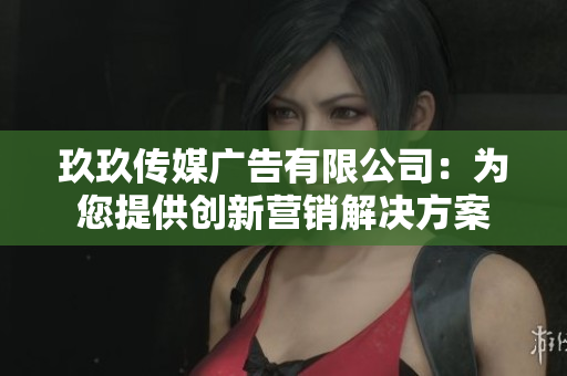 玖玖傳媒廣告有限公司：為您提供創(chuàng)新?tīng)I(yíng)銷(xiāo)解決方案
