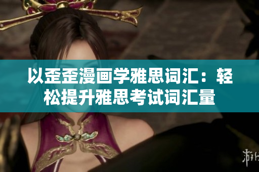 以歪歪漫畫學(xué)雅思詞匯：輕松提升雅思考試詞匯量