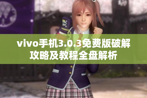 vivo手機(jī)3.0.3免費(fèi)版破解攻略及教程全盤解析