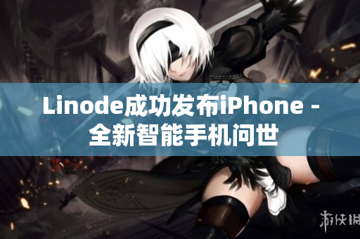 Linode成功發(fā)布iPhone - 全新智能手機(jī)問世