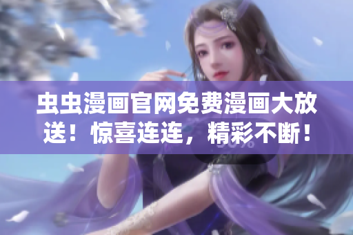 蟲蟲漫畫官網(wǎng)免費(fèi)漫畫大放送！驚喜連連，精彩不斷！