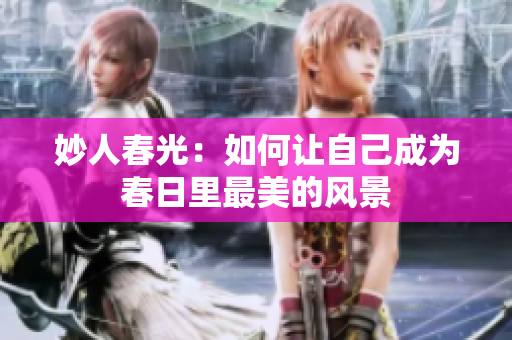 妙人春光：如何讓自己成為春日里最美的風(fēng)景