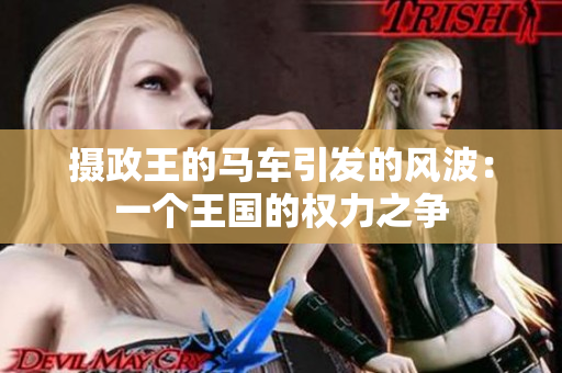 攝政王的馬車引發(fā)的風波：一個王國的權(quán)力之爭