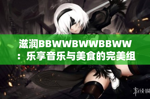 滋潤BBWWBWWBBWW：樂享音樂與美食的完美組合