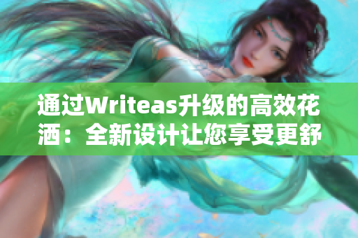 通過Writeas升級(jí)的高效花灑：全新設(shè)計(jì)讓您享受更舒適的淋浴體驗(yàn)