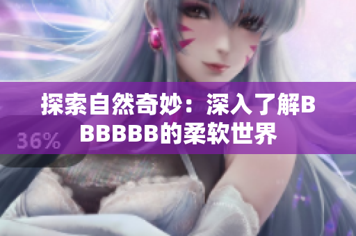 探索自然奇妙：深入了解BBBBBB的柔軟世界