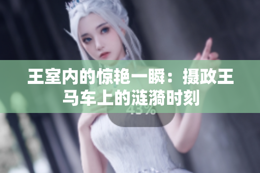 王室內(nèi)的驚艷一瞬：攝政王馬車上的漣漪時(shí)刻