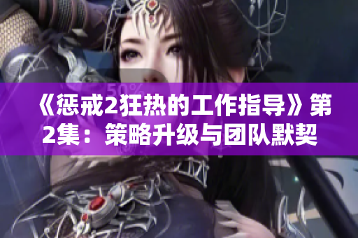 《懲戒2狂熱的工作指導》第2集：策略升級與團隊默契