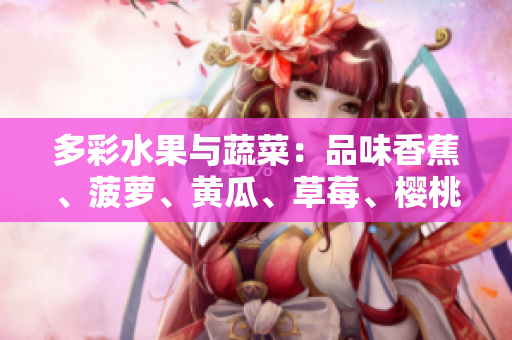 多彩水果與蔬菜：品味香蕉、菠蘿、黃瓜、草莓、櫻桃、榴蓮、茄子