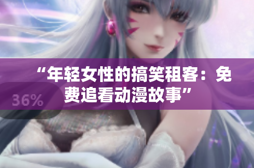 “年輕女性的搞笑租客：免費追看動漫故事”
