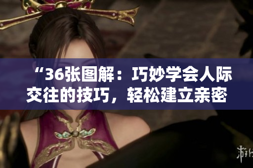 “36張圖解：巧妙學(xué)會(huì)人際交往的技巧，輕松建立親密關(guān)系！”