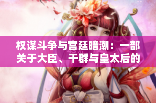 權(quán)謀斗爭與宮廷暗潮：一部關(guān)于大臣、干群與皇太后的小說