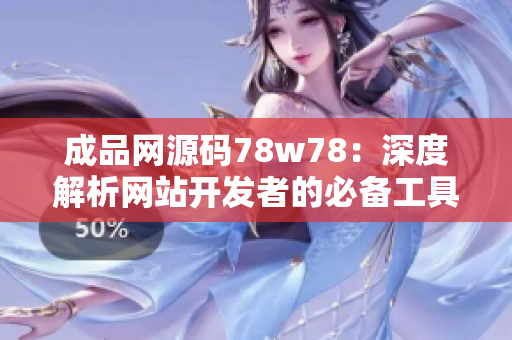 成品網(wǎng)源碼78w78：深度解析網(wǎng)站開發(fā)者的必備工具與技巧