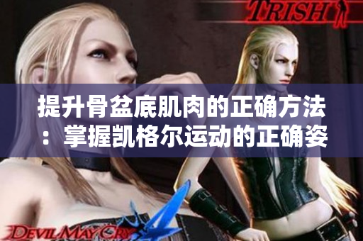 提升骨盆底肌肉的正確方法：掌握凱格爾運動的正確姿勢