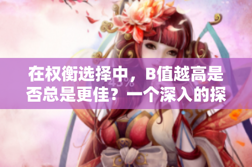 在權(quán)衡選擇中，B值越高是否總是更佳？一個(gè)深入的探討  