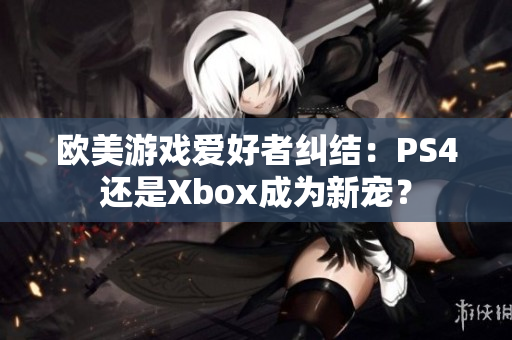 歐美游戲愛好者糾結(jié)：PS4還是Xbox成為新寵？