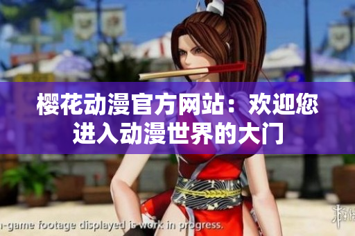 櫻花動漫官方網(wǎng)站：歡迎您進(jìn)入動漫世界的大門