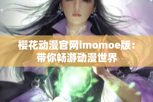 櫻花動漫官網(wǎng)imomoe版：帶你暢游動漫世界