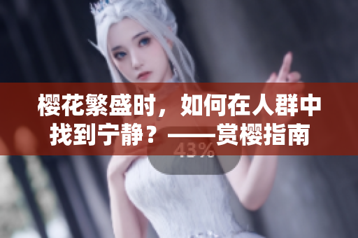 櫻花繁盛時，如何在人群中找到寧靜？——賞櫻指南