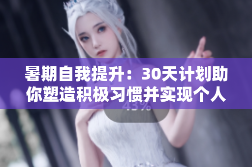 暑期自我提升：30天計劃助你塑造積極習慣并實現個人成長