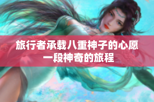 旅行者承載八重神子的心愿 一段神奇的旅程