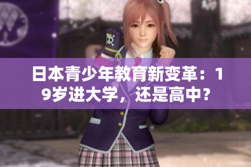 日本青少年教育新變革：19歲進(jìn)大學(xué)，還是高中？