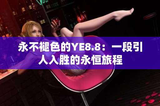 永不褪色的YE8.8：一段引人入勝的永恒旅程