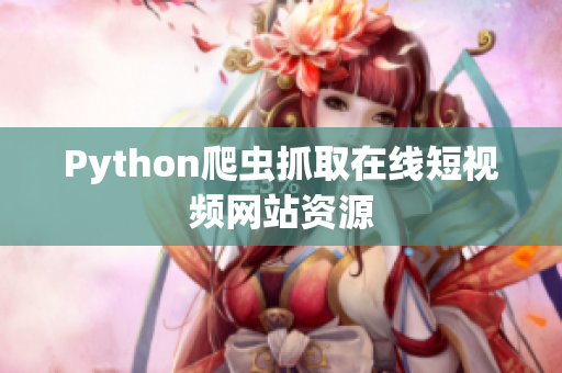 Python爬蟲抓取在線短視頻網(wǎng)站資源