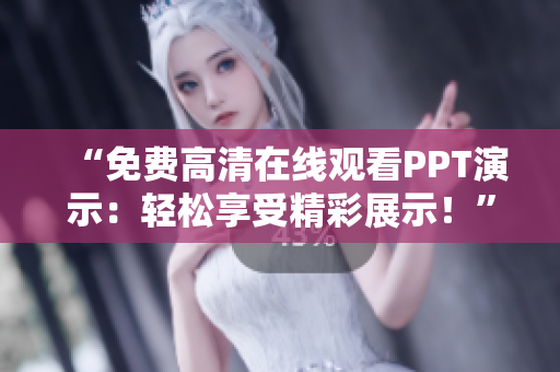 “免費高清在線觀看PPT演示：輕松享受精彩展示！”