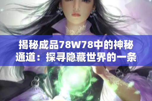 揭秘成品78W78中的神秘通道：探尋隱藏世界的一條秘徑