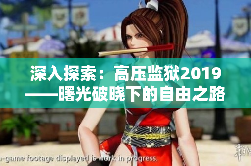 深入探索：高壓監(jiān)獄2019——曙光破曉下的自由之路