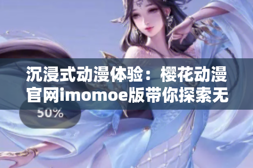 沉浸式動漫體驗：櫻花動漫官網(wǎng)imomoe版帶你探索無盡世界