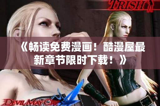 《暢讀免費(fèi)漫畫(huà)！酷漫屋最新章節(jié)限時(shí)下載！》
