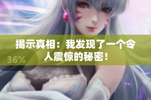 揭示真相：我發(fā)現(xiàn)了一個(gè)令人震驚的秘密！