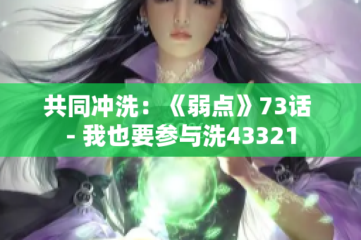共同沖洗：《弱點》73話 - 我也要參與洗43321