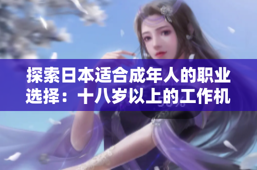 探索日本適合成年人的職業(yè)選擇：十八歲以上的工作機(jī)會和發(fā)展前景