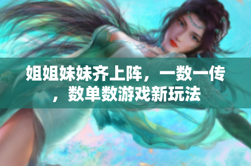 姐姐妹妹齊上陣，一數(shù)一傳，數(shù)單數(shù)游戲新玩法