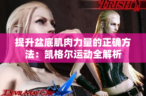 提升盆底肌肉力量的正確方法：凱格爾運(yùn)動(dòng)全解析