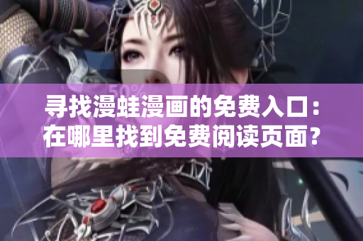 尋找漫蛙漫畫(huà)的免費(fèi)入口：在哪里找到免費(fèi)閱讀頁(yè)面？