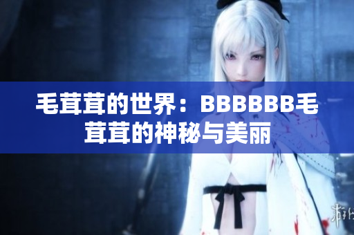 毛茸茸的世界：BBBBBB毛茸茸的神秘與美麗