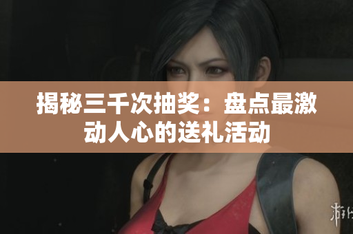 揭秘三千次抽獎：盤點最激動人心的送禮活動