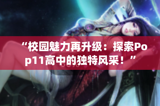 “校園魅力再升級：探索Pop11高中的獨特風采！”