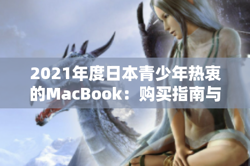 2021年度日本青少年熱衷的MacBook:購買指南與使用心得分享 2021年度日本青少年熱衷的MacBook:購買指南與使用心得分享