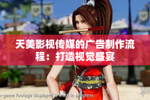 天美影視傳媒的廣告制作流程：打造視覺(jué)盛宴