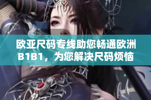歐亞尺碼專線助您暢通歐洲B1B1，為您解決尺碼煩惱