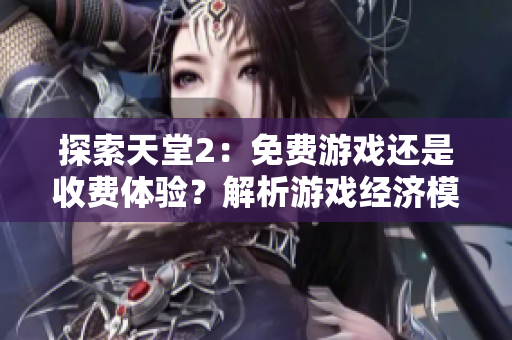 探索天堂2：免費(fèi)游戲還是收費(fèi)體驗(yàn)？解析游戲經(jīng)濟(jì)模式