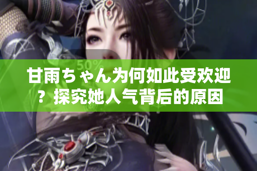 甘雨ちゃん為何如此受歡迎？探究她人氣背后的原因
