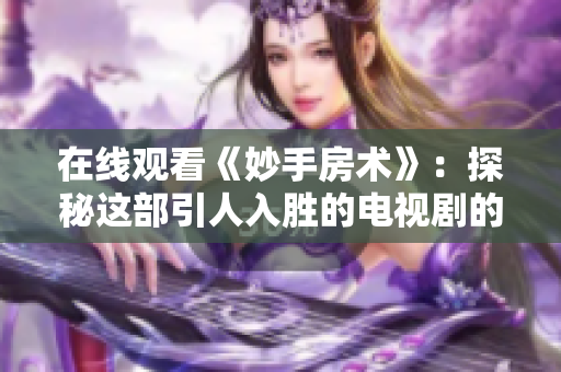 在線觀看《妙手房術(shù)》：探秘這部引人入勝的電視劇的魅力