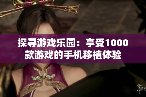 探尋游戲樂園：享受1000款游戲的手機(jī)移植體驗(yàn)